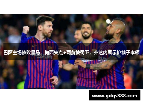 巴萨主场惨败皇马，梅西失点+两黄被罚下，齐达内展示护犊子本领