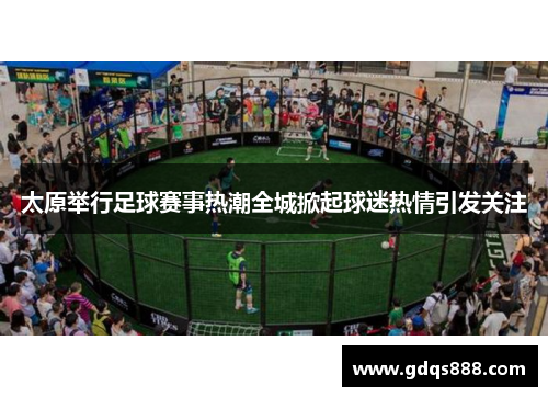 太原举行足球赛事热潮全城掀起球迷热情引发关注