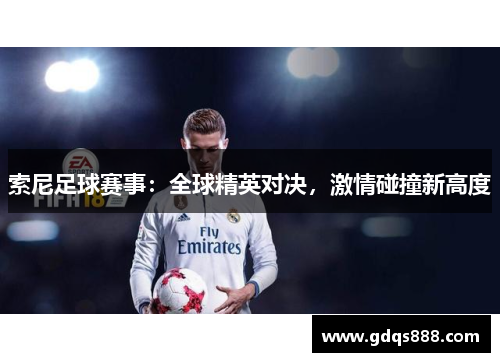 索尼足球赛事：全球精英对决，激情碰撞新高度