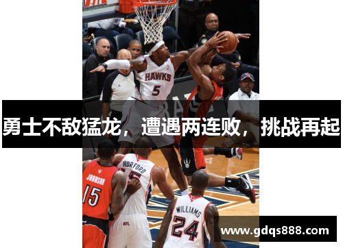 勇士不敌猛龙，遭遇两连败，挑战再起