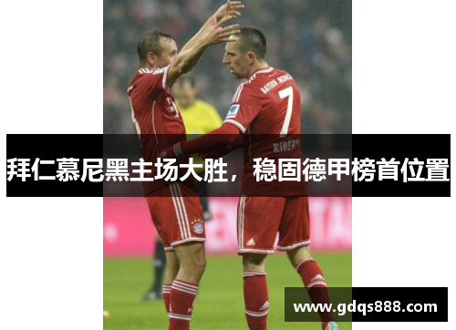 拜仁慕尼黑主场大胜，稳固德甲榜首位置