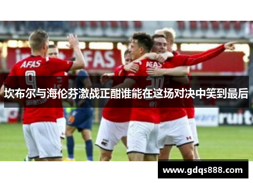 坎布尔与海伦芬激战正酣谁能在这场对决中笑到最后