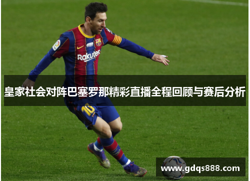 皇家社会对阵巴塞罗那精彩直播全程回顾与赛后分析